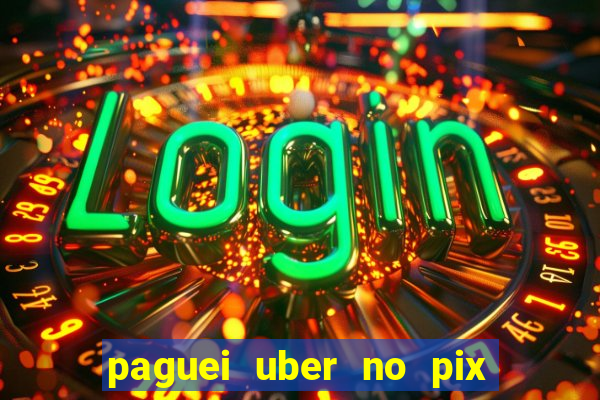 paguei uber no pix e nao achou motorista